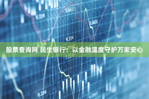 股票查询网 民生银行：以金融温度守护万家安心